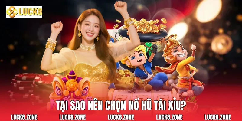 Tại sao nên chọn Nổ Hũ Tài Xỉu?